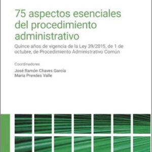 75 ASPECTOS ESENCIALES DEL PROCEDIMIENTO ADMINISTRATIVO. Quince años de vigencia de la Ley 39/2015, de 1 de octubre, de Procedimiento Administrativo Común.