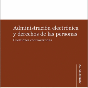 ADMINISTRACIÓN ELECTRÓNICA Y DERECHOS DE LAS PERSONAS. Cuestiones controvertidas.