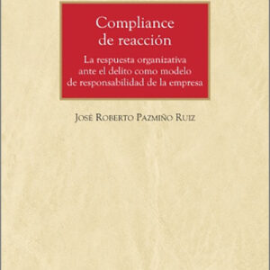 COMPLIANCE DE REACCIÓN. La respuesta organizativa ante el delito como modelo de responsabilidad de la empresa.