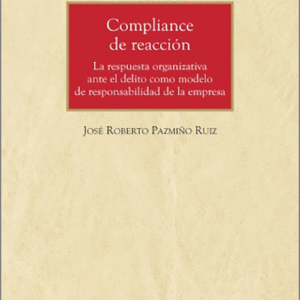 COMPLIANCE DE REACCIÓN. La respuesta organizativa ante el delito como modelo de responsabilidad de la empresa.
