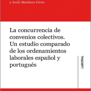 CONCURRENCIA DE CONVENIOS COLECTIVOS, LA. Un estudio comparado de los ordenamientos laborales español y portugués.