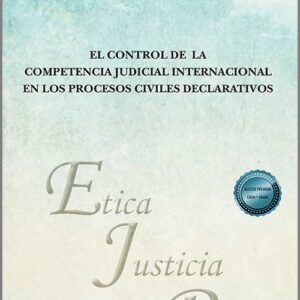 CONTROL DE LA COMPETENCIA JUDICIAL INTERNACIONAL EN LOS PROCESOS CIVILES DECLARATIVOS, EL.