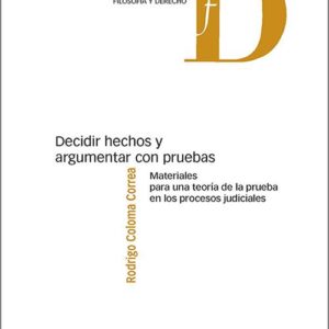 DECIDIR HECHOS Y ARGUMENTAR CON PRUEBAS. Materiales para una teoría de la prueba en los procesos judiciales.
