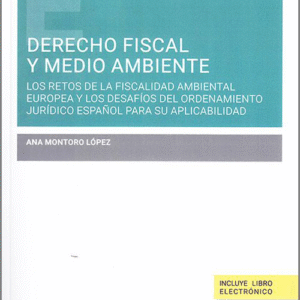 DERECHO FISCAL Y MEDIO AMBIENTE. Los retos de la fiscalidad ambiental europea y los desafíos del ordenamiento jurídico español para su aplicabilidad.