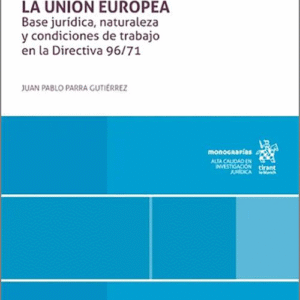 DESPLAZAMIENTO DE TRABAJADORES EN LA UNIÓN EUROPEA. Base jurídica, naturaleza y condiciones de trabajo en la Directiva 96/71.