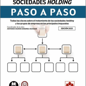 FISCALIDAD DE LAS SOCIEDADES HOLDING PASO A PASO. Todas las claves sobre el tratamiento de las sociedades holding y los grupos de empresa en los principales impuestos.