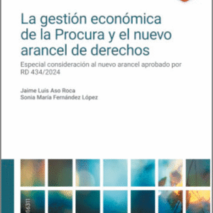 GESTIÓN ECONÓMICA DE LA PROCURA Y EL NUEVO ARANCEL DE DERECHOS, LA. Especial consideración al nuevo arancel aprobado por RD 434/2024.
