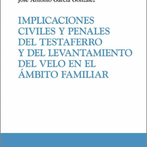 IMPLICACIONES CIVILES Y PENALES DEL TESTAFERRO Y DEL LEVANTAMIENTO DEL VELO EN EL ÁMBITO FAMILIAR.