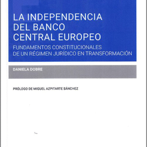 INDEPENDENCIA DEL BANCO CENTRAL EUROPEO, LA. Fundamentos constitucionales de un régimen jurídico en transformación.