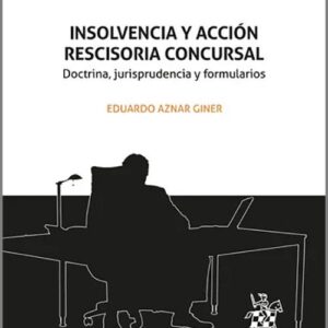 INSOLVENCIA Y ACCIÓN RESCISORIA CONCURSAL Doctrina, jurisprudencia y formularios