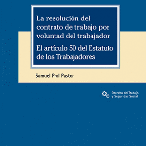 LA RESOLUCIÓN DEL CONTRATO DE TRABAJO POR VOLUNTAD DEL TRABAJADOR. EL ARTÍCULO 50 DEL ESTATUTO DE LOS TRABAJADORES