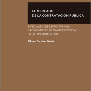 MERCADO DE LA CONTRATACIÓN PÚBLICA, EL. Especialidades estructurales y posibilidades de mayor eficiencia en su funcionamiento.