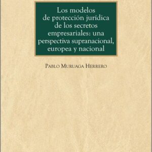 MODELOS DE PROTECCIÓN JURÍDICA DE LOS SECRETOS EMPRESARIALES: UNA PERSPECTIVA SUPRANACIONAL, EUROPEA Y NACIONAL.