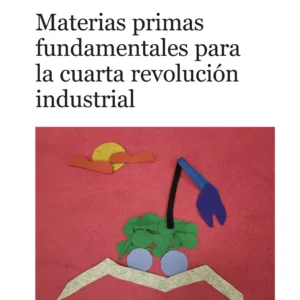 MATERIA PRIMAS FUNDAMENTALES PARA LA CUARTA REVOLUCIÓN INDUSTRIAL.