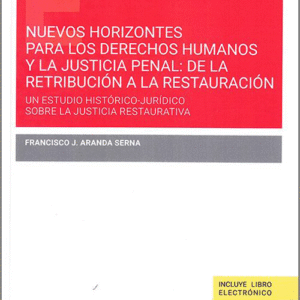 NUEVOS HORIZONTES PARA LOS DERECHOS HUMANOS Y LA JUSTICIA PENAL: DE LA RETRIBUCIÓN A LA RESTAURACIÓN. Un estudio histórico-jurídico sobre la justicia restaurativa.
