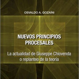 NUEVOS PRINCIPIOS PROCESALES. La actualidad de Giuseppe Chiovenda o replanteo de la teoría.
