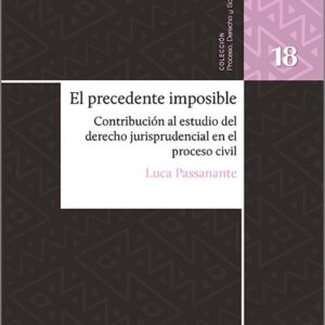 PRECEDENTE IMPOSIBLE, EL. Contribución al estudio del derecho jurisprudencial en el proceso civil.