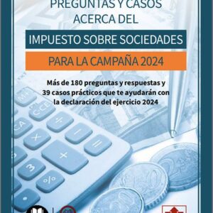 PREGUNTAS Y CASOS ACERCA DEL IMPUESTO SOBRE SOCIEDADES PARA LA CAMPAÑA 2024. Más de 180 preguntas y respuestas y 39 casos prácticos que te ayudarán con la declaración del ejercicio 2024. (IBD)