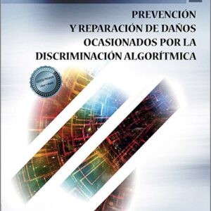 PREVENCIÓN Y REPARACIÓN DE DAÑOS OCASIONADOS POR LA DISCRIMINACIÓN ALGORÍTMICA.
