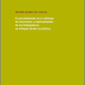 PROCEDIMIENTO EN EL ARBITRAJE DE ELECCIONES A REPRESENTANTES DE LOS TRABAJADORES, EL: UN ENFOQUE DESDE LA PRÁCTICA.