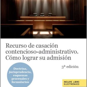 RECURSO DE CASACIÓN CONTENCIOSO-ADMINISTRATIVO. Cómo lograr su admisión. (Doctrina, jurisprudencia, definición y formularios)