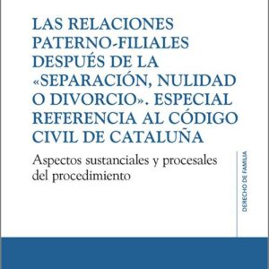 RELACIONES PATERNO-FILIALES DESPUÉS DE LA «SEPARACIÓN, NULIDAD O DIVORCIO», LAS. Especial referencia al Código Civil de Cataluña. Aspectos sustanciales y procesales del procedimiento.