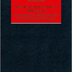 SEGURO E INTELIGENCIA ARTIFICIAL. El impacto de la digitalización en el contrato de seguro.