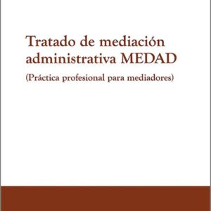 TRATADO DE MEDIACIÓN ADMINISTRATIVA MEDAD. Práctica profesional para mediadores.