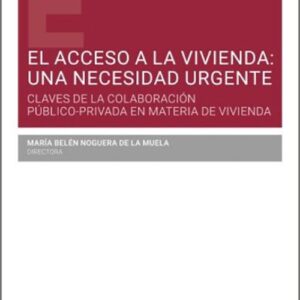 ACCESO A LA VIVIENDA, EL: UNA NECESIDAD URGENTE. Claves de la colaboración público-privada en materia de vivienda.