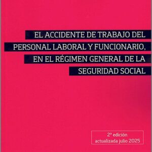 ACCIDENTE DE TRABAJO DEL PERSONAL LABORAL Y FUNCIONARIO, EN EL RÉGIMEN GENERAL DE LA SEGURIDAD SOCIAL, EL. Guía práctica.