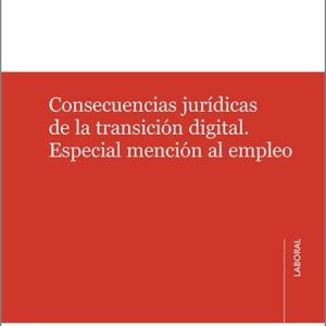 CONSECUENCIAS JURÍDICAS DE LA TRANSICIÓN DIGITAL. Especial mención al empleo.