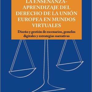 ENSEÑANZA-APRENDIZAJE DEL DERECHO DE LA UNIÓN EUROPEA EN MUNDOS VIRTUALES, LA. Diseño y gestión de escenarios, gemelos digitales y estrategias narrativas.