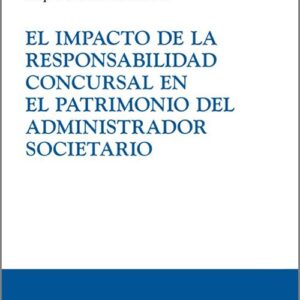 IMPACTO DE LA RESPONSABILIDAD CONCURSAL EN EL PATRIMONIO DEL ADMINISTRADOR SOCIETARIO, EL.