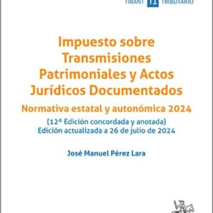 IMPUESTO SOBRE TRANSMISIONES PATRIMONIALES Y ACTOS JURÍDICOS DOCUMENTADOS. Normativa estatal y autonómica 2024. (Textos Legales – Tirant lo Blanch).