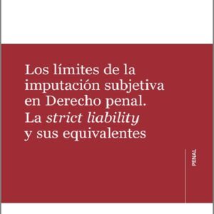 LÍMITES DE LA IMPUTACIÓN SUBJETIVA EN DERECHO PENAL, LOS. La strict liability y sus equivalentes.