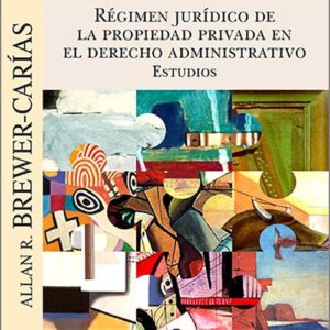 RÉGIMEN JURÍDICO DE LA PROPIEDAD PRIVADA EN EL DERECHO ADMINISTRATIVO. Estudios.