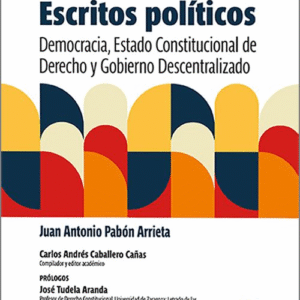 ESCRITOS POLÍTICOS. Democracia, Estado constitucional de derecho y gobierno descentralizado.