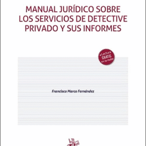 MANUAL JURÍDICO SOBRE LOS SERVICIOS DE DETECTIVE PRIVADO Y SUS INFORMES.