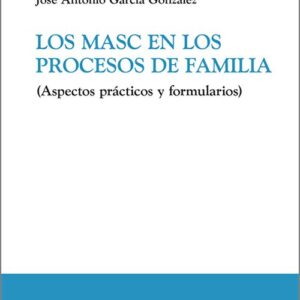 MASC EN LOS PROCESOS DE FAMILIA, LOS. (Aspectos prácticos y formularios)