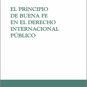 PRINCIPIO DE BUENA FE EN EL DERECHO INTERNACIONAL PÚBLICO, EL.