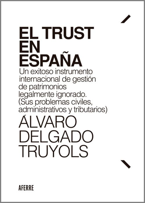 TRUST EN ESPAÑA, EL. Un exitoso instrumento internacional de gestión de patrimonios legalmente ignorado.