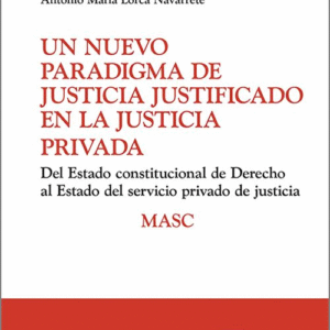 UN NUEVO PARADIGMA DE JUSTICIA JUSTIFICADO EN LA JUSTICIA PRIVADA.