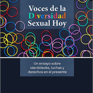 VOCES DE LA DIVERSIDAD SEXUAL HOY. Un ensayo sobre identidades, luchas y derechos en el presente