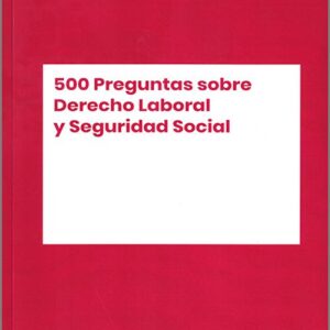 500 PREGUNTAS SOBRE DERECHO LABORAL Y SEGURIDAD SOCIAL.