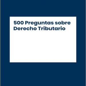 500 PREGUNTAS SOBRE DERECHO TRIBUTARIO.