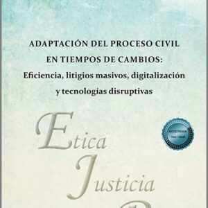ADAPTACIÓN DEL PROCESO CIVIL EN TIEMPOS DE CAMBIOS: Eficiencia, litigios masivos, digitalización y tecnologías disruptivas.