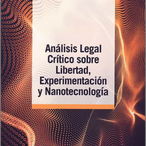 ANÁLISIS LEGAL CRÍTICO SOBRE LIBERTAD, EXPERIMENTACIÓN Y NANOTECNOLOGÍA.