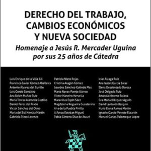 DERECHO DEL TRABAJO, CAMBIOS ECONÓMICOS Y NUEVA SOCIEDAD. Homenaje a Jesús R. Mercader Uguina por sus 25 años de Cátedra.