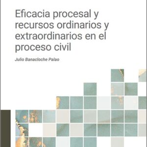 EFICACIA PROCESAL Y RECURSOS ORDINARIOS Y EXTRAORDINARIOS EN EL PROCESO CIVIL.