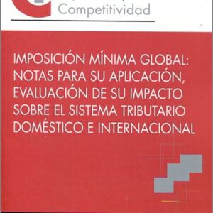 IMPOSICIÓN MÍNIMA GLOBAL: NOTAS PARA SU APLICACIÓN, EVALUACIÓN DE SU IMPACTO SOBRE EL SISTEMA TRIBUTARIO DOMÉSTICO E INTERNACIONAL.
